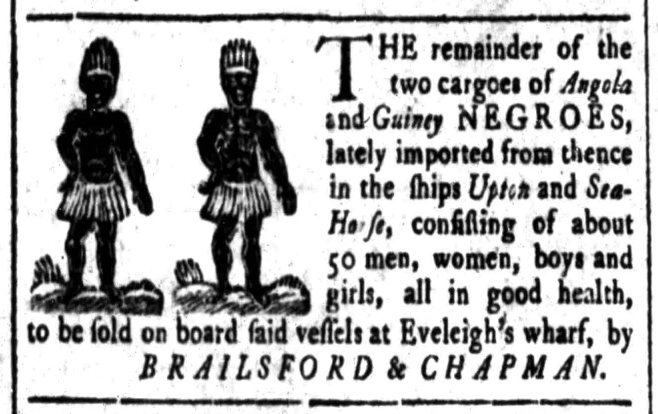 A 1763 ad in the South Carolina Gazette for the sale of incoming Africans.